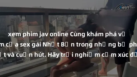 xem phim jav online Cùng khám phá vẻ đẹp và sức gợi cảm của sex gái Nhật Bản trong những bộ phim đầy nghệ thuật và cuốn hút. Hãy trải nghiệm cảm xúc đầy mới mẻ và sống động từ những cảnh quay tinh tế 