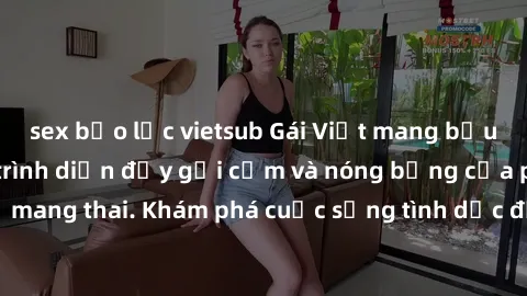 sex bạo lực vietsub Gái Việt mang bầu và làm tình: Màn trình diễn đầy gợi cảm và nóng bỏng của phụ nữ mang thai. Khám phá cuộc sống tình dục đầy hấp dẫn và mới lạ của họ!