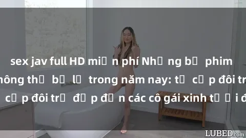 sex jav full HD miễn phí Những bộ phim sex JAV hot nhất không thể bỏ lỡ trong năm nay: từ cặp đôi trẻ đẹp đến các cô gái xinh tươi đầy sức hút.