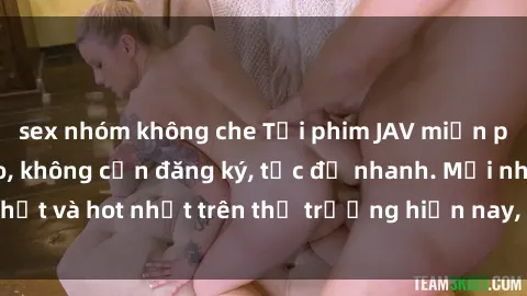 sex nhóm không che Tải phim JAV miễn phí chất lượng cao, không cần đăng ký, tốc độ nhanh. Mới nhất và hot nhất trên thị trường hiện nay, cập nhật hàng ngày.