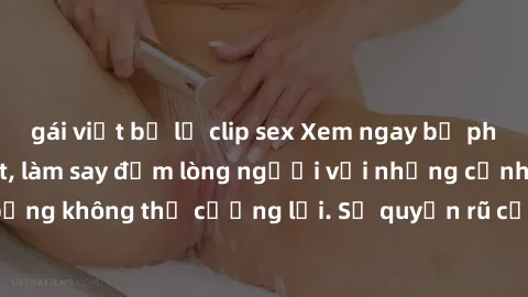 gái việt bị lộ clip sex Xem ngay bộ phim sex milf hot nhất, làm say đắm lòng người với những cảnh nóng bỏng không thể cưỡng lại. Sự quyến rũ của MILF sẽ khiến bạn mãnh liệt!