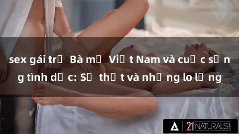 sex gái trẻ Bà mẹ Việt Nam và cuộc sống tình dục: Sự thật và những lo lắng
