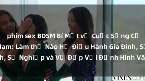phim sex BDSM Bí Mật về Cuộc Sống Của Các MILF Việt Nam: Làm thế Nào Họ Điều Hành Gia Đình, Sự Nghiệp và Vẻ Đẹp Với Định Hình Văn Hóa Đương Đại