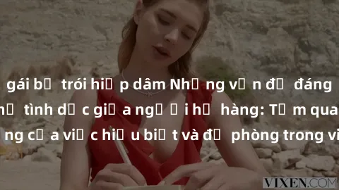 gái bị trói hiếp dâm Những vấn đề đáng quan tâm về quan hệ tình dục giữa người họ hàng: Tầm quan trọng của việc hiểu biết và đề phòng trong việc tiếp xúc trong gia đình.