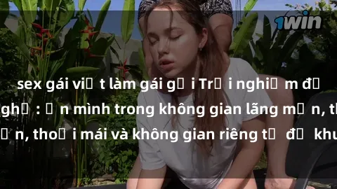 sex gái việt làm gái gọi Trải nghiệm độc đáo tại sex nhà nghỉ: ẩn mình trong không gian lãng mạn, thoải mái và không gian riêng tư để khuấy động tình ái.