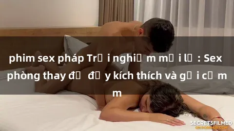phim sex pháp Trải nghiệm mới lạ: Sex phòng thay đồ đầy kích thích và gợi cảm