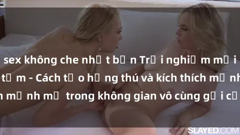 sex không che nhật bản Trải nghiệm mới lạ với sex phòng tắm - Cách tạo hứng thú và kích thích mạnh mẽ trong không gian vô cùng gợi cảm và lãng mạn