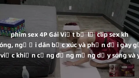 phim sex 4P Gái Việt bị lộ clip sex khiến dư luận dậy sóng, người dân bức xúc và phản đối gay gắt. Sự việc khiến cộng đồng mạng dậy sóng và yêu cầu xử lý nghiêm ngặt.