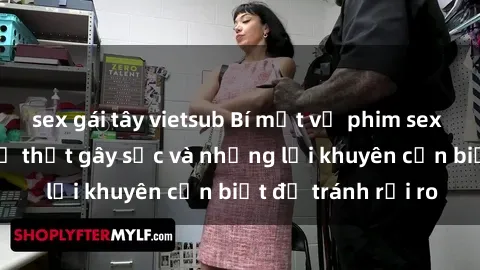 sex gái tây vietsub Bí mật về phim sex nơi công cộng: Sự thật gây sốc và những lời khuyên cần biết để tránh rủi ro