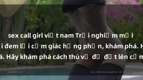 sex call girl việt nam Trải nghiệm mới lạ: Sex trong xe hơi đem lại cảm giác hưng phấn, khám phá. Hãy khám phá cách thú vị để đốt lên cảm xúc trong cuộc tình!