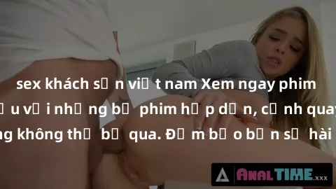 sex khách sạn việt nam Xem ngay phim sex bukkake hàng đầu với những bộ phim hấp dẫn, cảnh quay nóng bỏng không thể bỏ qua. Đảm bảo bạn sẽ hài lòng với trải nghiệm mới lạ này!