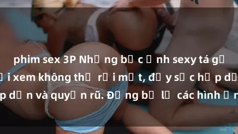 phim sex 3P Những bức ảnh sexy tá gợi cảm khiến người xem không thể rời mắt, đầy sức hấp dẫn và quyến rũ. Đừng bỏ lỡ các hình ảnh nóng bỏng này!