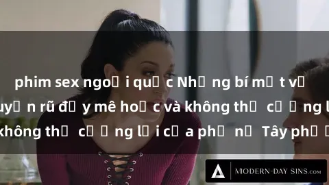 phim sex ngoại quốc Những bí mật về sex gái Tây: Sự quyến rũ đầy mê hoặc và không thể cưỡng lại của phụ nữ Tây phương