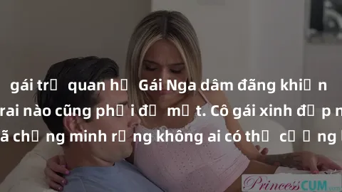 gái trẻ quan hệ Gái Nga dâm đãng khiến tim bất cứ chàng trai nào cũng phải đỏ mặt. Cô gái xinh đẹp này đã chứng minh rằng không ai có thể cưỡng lại khi cô làm tình đắm say.