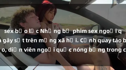 sex bạo lực Những bộ phim sex ngoại quốc nổi tiếng và gây sốt trên mạng xã hội. Cảnh quay táo bạo, diễn viên ngoại quốc nóng bỏng trong các tác phẩm đỉnh cao.