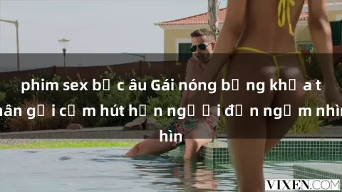 phim sex bắc âu Gái nóng bỏng khỏa thân gợi cảm hút hồn người đến ngắm nhìn