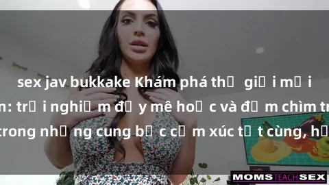 sex jav bukkake Khám phá thế giới mới với sex người lớn: trải nghiệm đầy mê hoặc và đắm chìm trong những cung bậc cảm xúc tột cùng, hứng khởi và cuốn hút.