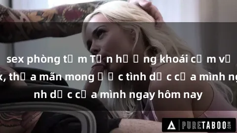 sex phòng tắm Tận hưởng khoái cảm với gái xinh sex, thỏa mãn mong ước tình dục của mình ngay hôm nay