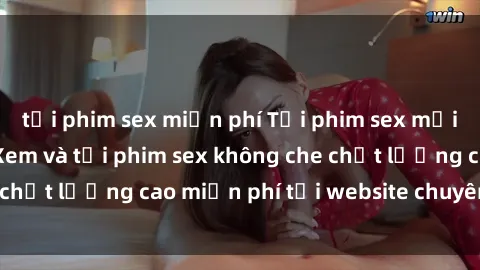tải phim sex miễn phí Tải phim sex mới nhất hot nhất - Xem và tải phim sex không che chất lượng cao miễn phí tại website chuyên nghiệp.