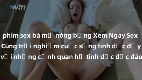 phim sex bà mẹ nóng bỏng Xem Ngay Sex  Vietsub Full HD - Cùng trải nghiệm cuộc sống tình dục đầy kích thích với những cảnh quan hệ tình dục độc đáo và mãnh liệt trong bộ phim này!