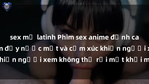 sex mỹ latinh Phim sex anime đỉnh cao: Những tác phẩm đầy nước mắt và cảm xúc khiến người xem không thể rời mắt khỏi màn hình